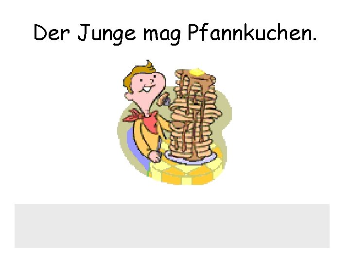 Der Junge mag Pfannkuchen. 