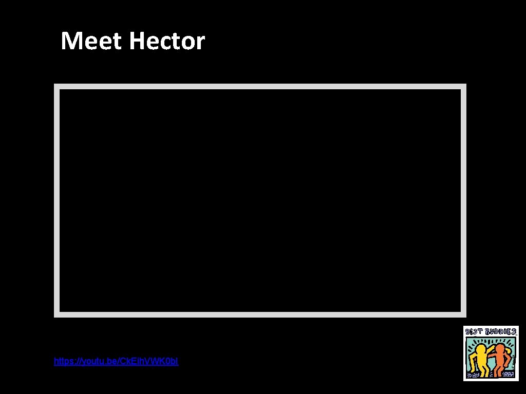 Meet Hector https: //youtu. be/Ck. Eih. VWK 0 b. I 