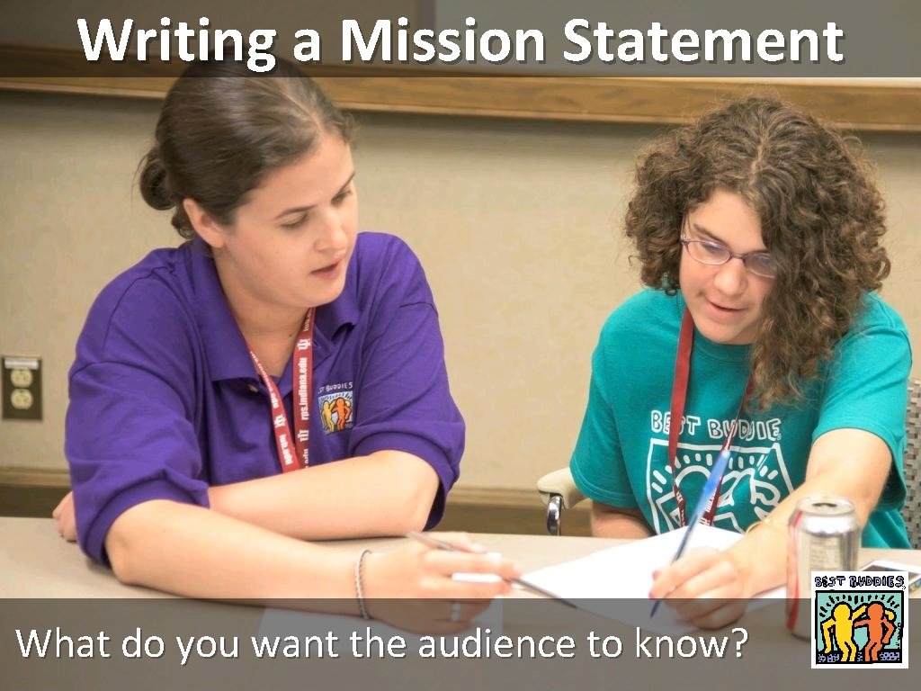 Writing a Mission Statement What do you want the audience to know? 