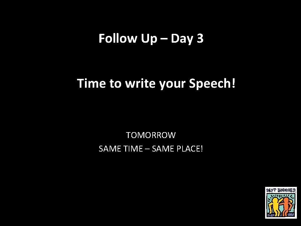 Follow Up – Day 3 Time to write your Speech! TOMORROW SAME TIME –