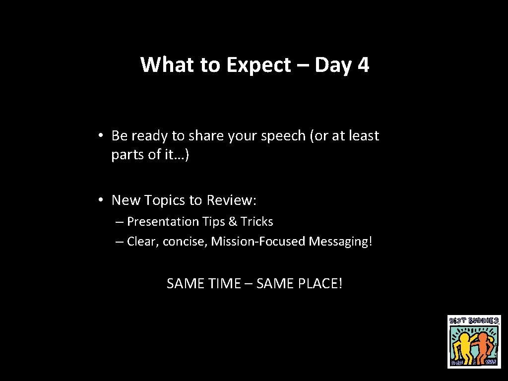 What to Expect – Day 4 • Be ready to share your speech (or