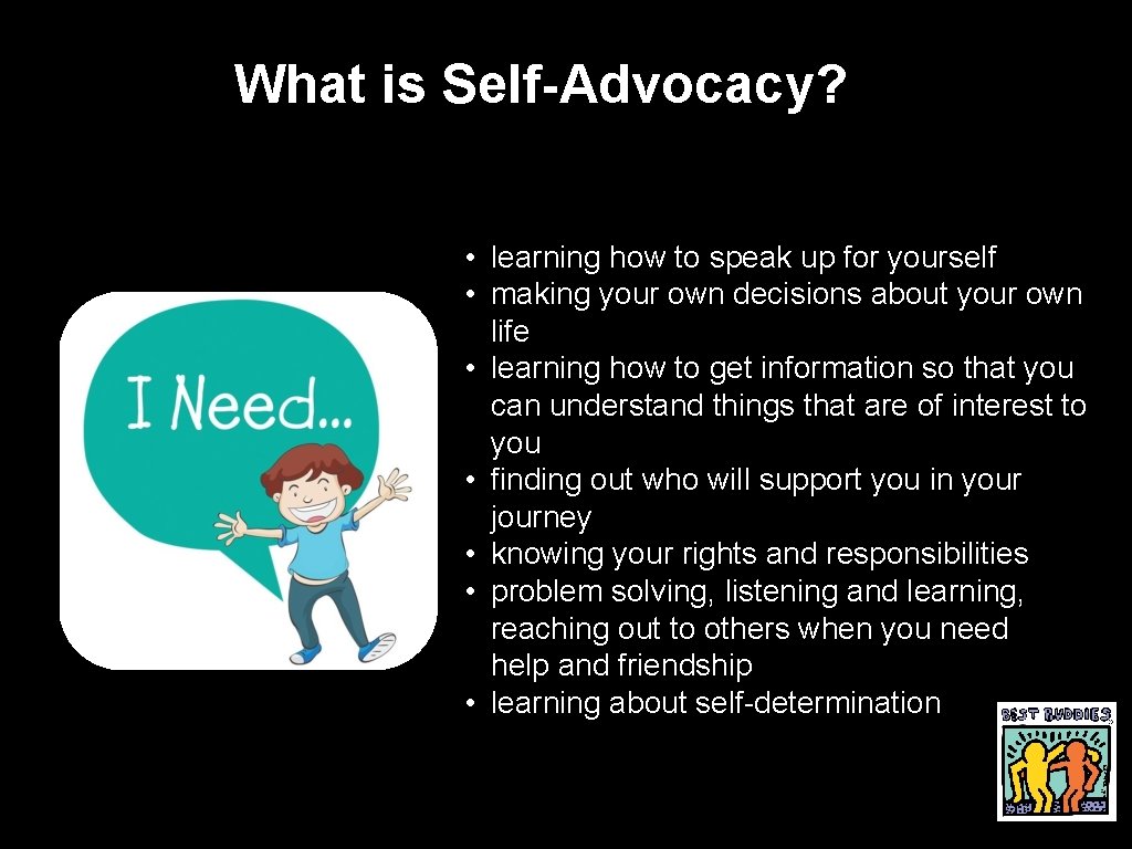 What is Self-Advocacy? • learning how to speak up for yourself • making your