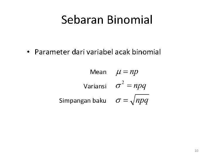 Sebaran Binomial • Parameter dari variabel acak binomial Mean Variansi Simpangan baku 10 