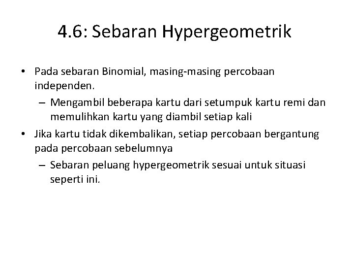 4. 6: Sebaran Hypergeometrik • Pada sebaran Binomial, masing-masing percobaan independen. – Mengambil beberapa
