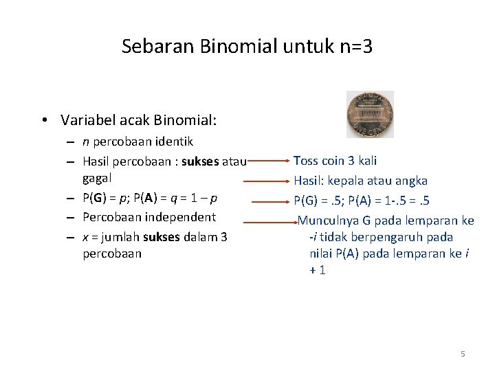 Sebaran Binomial untuk n=3 • Variabel acak Binomial: – n percobaan identik – Hasil