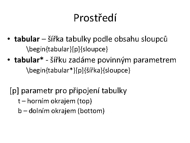 Prostředí • tabular – šířka tabulky podle obsahu sloupců begin{tabular}[p]{sloupce} • tabular* - šířku