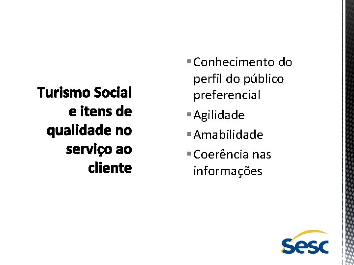 § Conhecimento do perfil do público preferencial § Agilidade § Amabilidade § Coerência nas