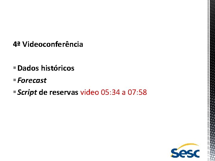 4ª Videoconferência § Dados históricos § Forecast § Script de reservas video 05: 34