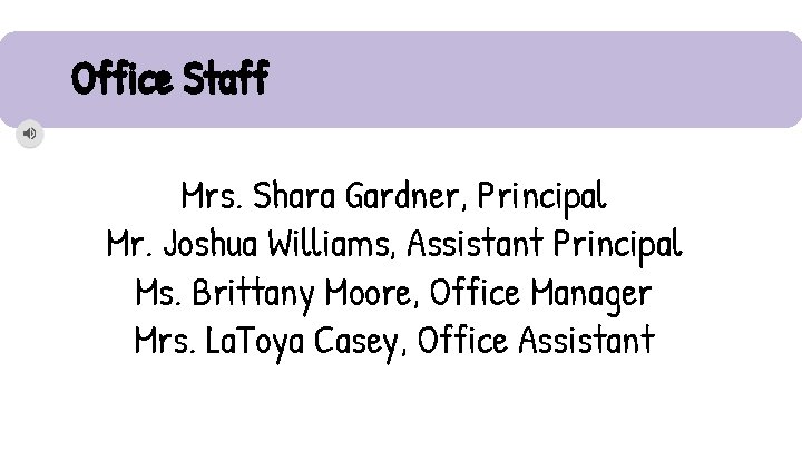 Office Staff Mrs. Shara Gardner, Principal Mr. Joshua Williams, Assistant Principal Ms. Brittany Moore,