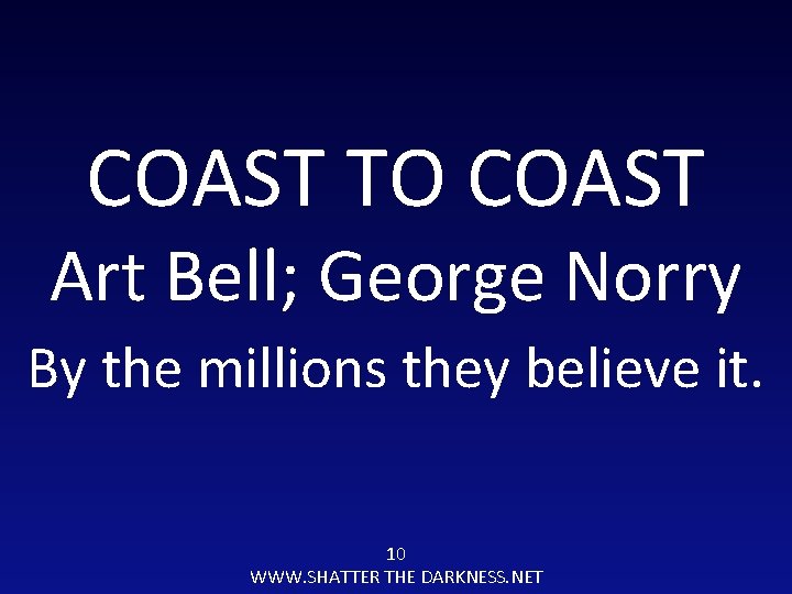 COAST TO COAST Art Bell; George Norry By the millions they believe it. 10