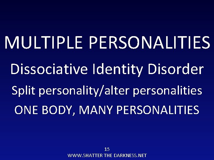 MULTIPLE PERSONALITIES Dissociative Identity Disorder Split personality/alter personalities ONE BODY, MANY PERSONALITIES 15 WWW.