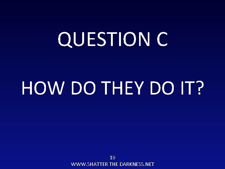 QUESTION C HOW DO THEY DO IT? 19 WWW. SHATTER THE DARKNESS. NET 