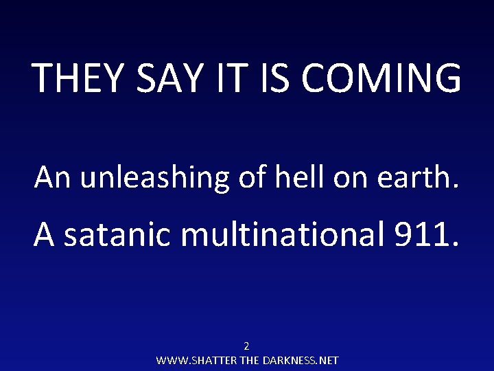 THEY SAY IT IS COMING An unleashing of hell on earth. A satanic multinational