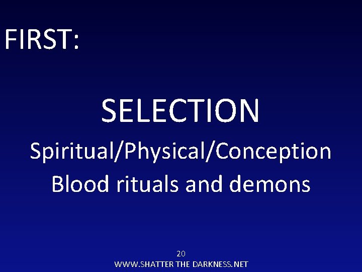 FIRST: SELECTION Spiritual/Physical/Conception Blood rituals and demons 20 WWW. SHATTER THE DARKNESS. NET 