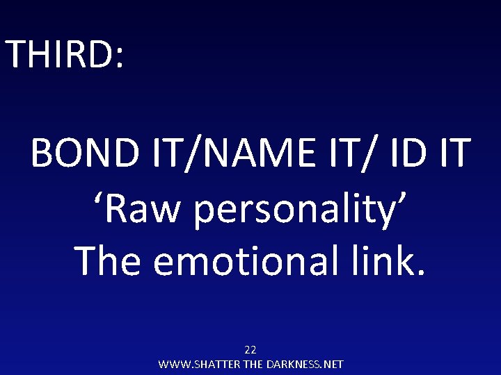 THIRD: BOND IT/NAME IT/ ID IT ‘Raw personality’ The emotional link. 22 WWW. SHATTER