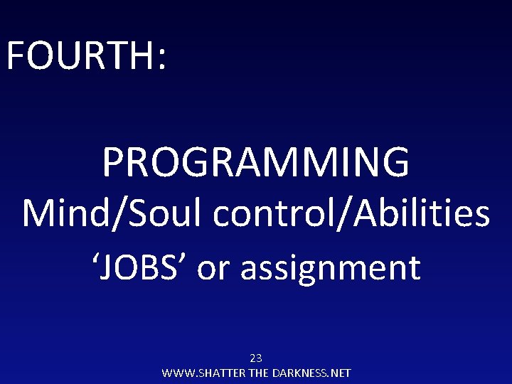 FOURTH: PROGRAMMING Mind/Soul control/Abilities ‘JOBS’ or assignment 23 WWW. SHATTER THE DARKNESS. NET 