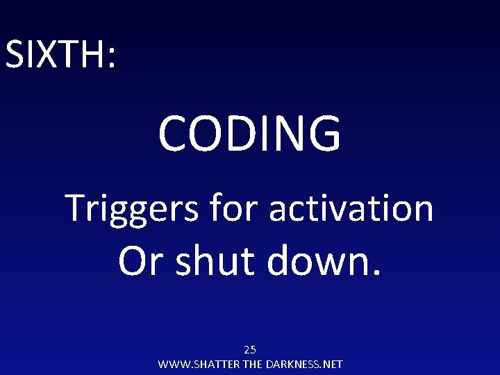 SIXTH: CODING Triggers for activation Or shut down. 25 WWW. SHATTER THE DARKNESS. NET