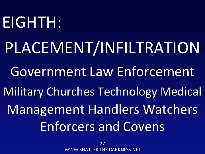 EIGHTH: PLACEMENT/INFILTRATION Government Law Enforcement Military Churches Technology Medical Management Handlers Watchers Enforcers and