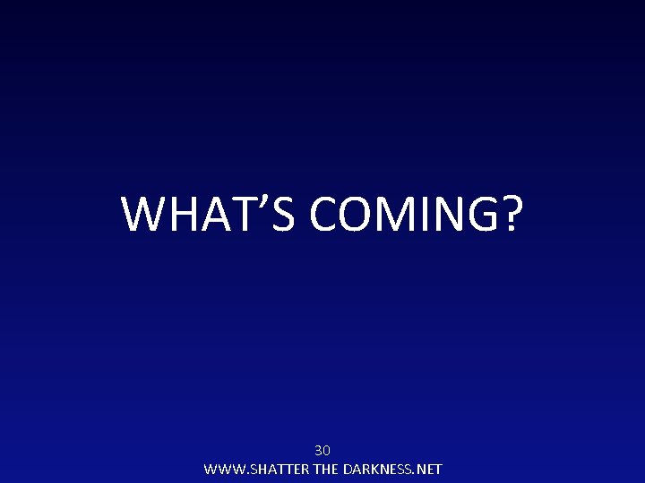 WHAT’S COMING? 30 WWW. SHATTER THE DARKNESS. NET 