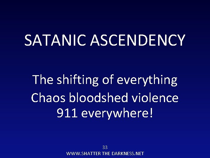 SATANIC ASCENDENCY The shifting of everything Chaos bloodshed violence 911 everywhere! 33 WWW. SHATTER