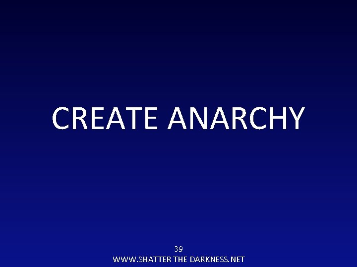 CREATE ANARCHY 39 WWW. SHATTER THE DARKNESS. NET 