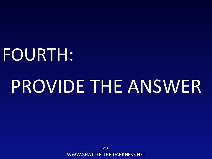 FOURTH: PROVIDE THE ANSWER 47 WWW. SHATTER THE DARKNESS. NET 