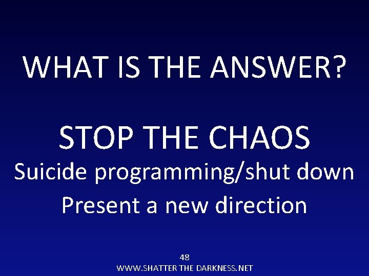 WHAT IS THE ANSWER? STOP THE CHAOS Suicide programming/shut down Present a new direction