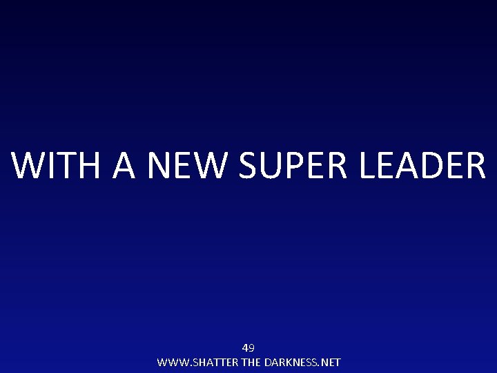 WITH A NEW SUPER LEADER 49 WWW. SHATTER THE DARKNESS. NET 