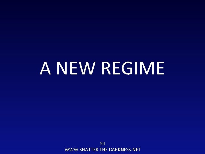 A NEW REGIME 50 WWW. SHATTER THE DARKNESS. NET 