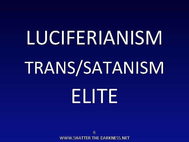 LUCIFERIANISM TRANS/SATANISM ELITE 6 WWW. SHATTER THE DARKNESS. NET 