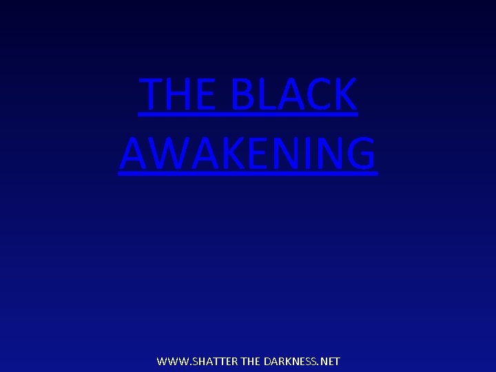 THE BLACK AWAKENING WWW. SHATTER THE DARKNESS. NET 