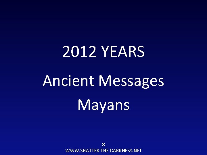 2012 YEARS Ancient Messages Mayans 8 WWW. SHATTER THE DARKNESS. NET 