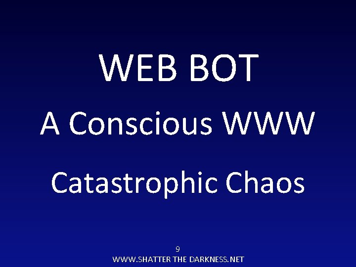 WEB BOT A Conscious WWW Catastrophic Chaos 9 WWW. SHATTER THE DARKNESS. NET 