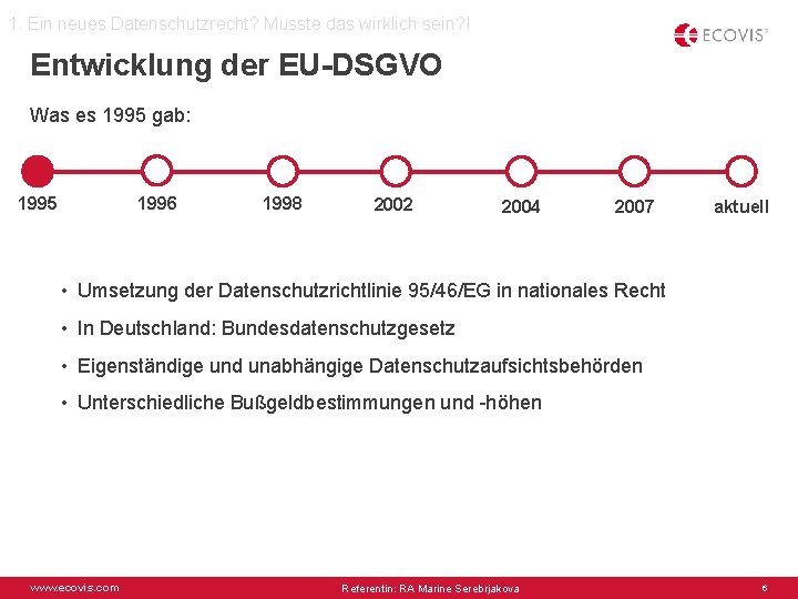 1. Ein neues Datenschutzrecht? Musste das wirklich sein? ! Entwicklung der EU-DSGVO Was es