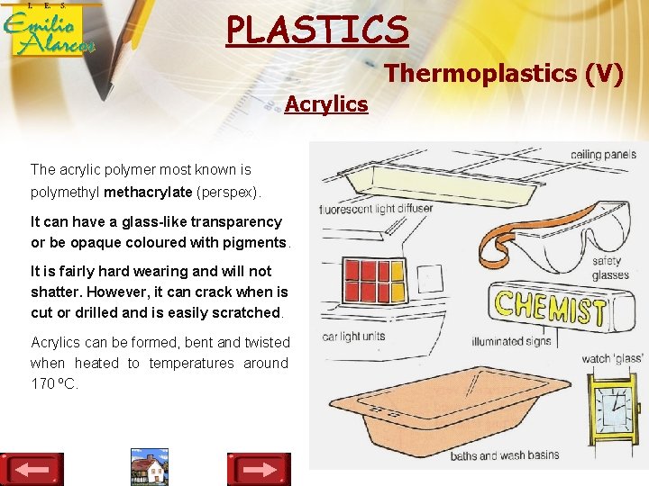 PLASTICS Thermoplastics (V) Acrylics The acrylic polymer most known is polymethyl methacrylate (perspex). It