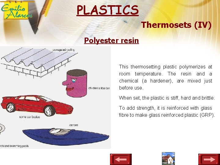 PLASTICS Thermosets (IV) Polyester resin This thermosetting plastic polymerizes at room temperature. The resin