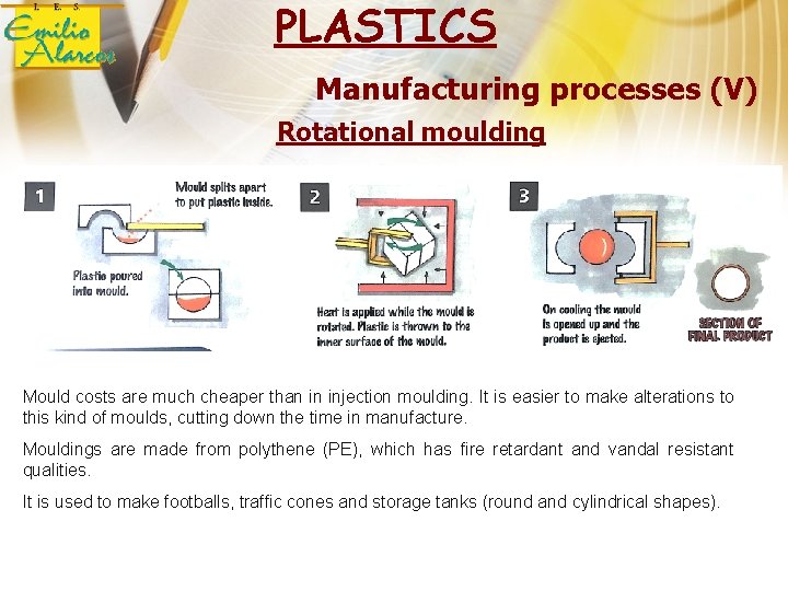 PLASTICS Manufacturing processes (V) Rotational moulding Mould costs are much cheaper than in injection