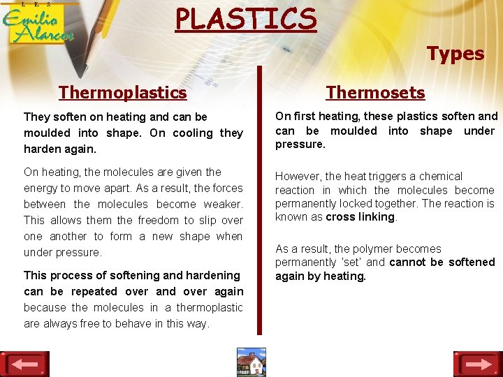 PLASTICS Types Thermoplastics Thermosets They soften on heating and can be moulded into shape.