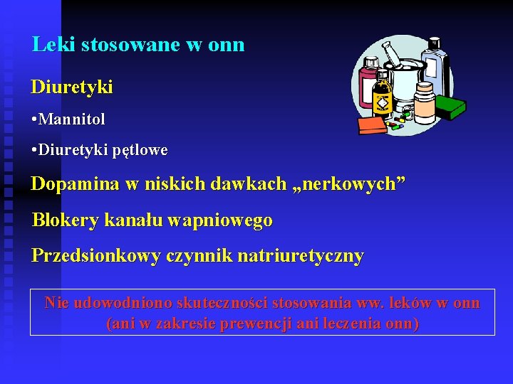 Leki stosowane w onn Diuretyki • Mannitol • Diuretyki pętlowe Dopamina w niskich dawkach