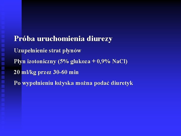 Próba uruchomienia diurezy Uzupełnienie strat płynów Płyn izotoniczny (5% glukoza + 0, 9% Na.