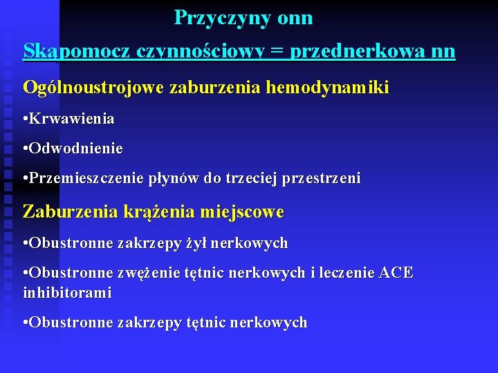 Przyczyny onn Skąpomocz czynnościowy = przednerkowa nn Ogólnoustrojowe zaburzenia hemodynamiki • Krwawienia • Odwodnienie