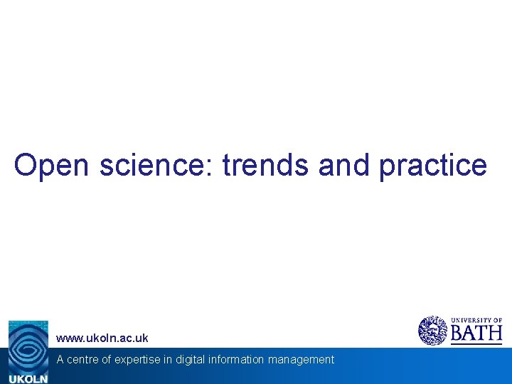 Open science: trends and practice www. ukoln. ac. uk A centre of expertise in