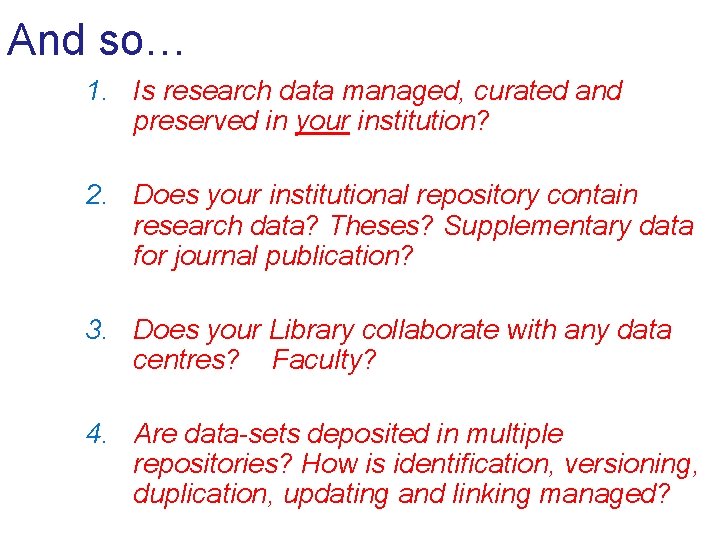 And so… 1. Is research data managed, curated and preserved in your institution? 2.