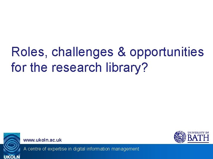 Roles, challenges & opportunities for the research library? www. ukoln. ac. uk A centre