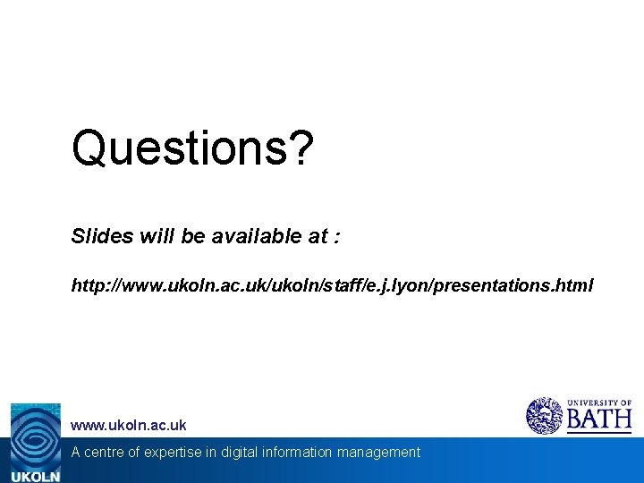 Questions? Slides will be available at : http: //www. ukoln. ac. uk/ukoln/staff/e. j. lyon/presentations.