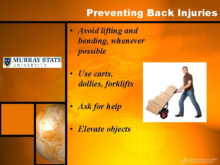Preventing Back Injuries • Avoid lifting and bending, whenever possible • Use carts, dollies,