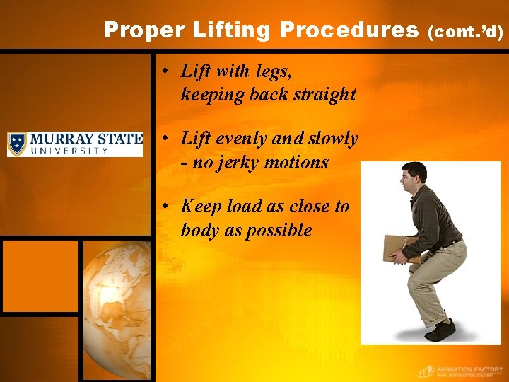 Proper Lifting Procedures • Lift with legs, keeping back straight • Lift evenly and