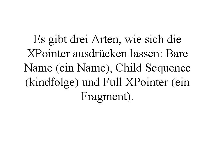 Es gibt drei Arten, wie sich die XPointer ausdrücken lassen: Bare Name (ein Name),