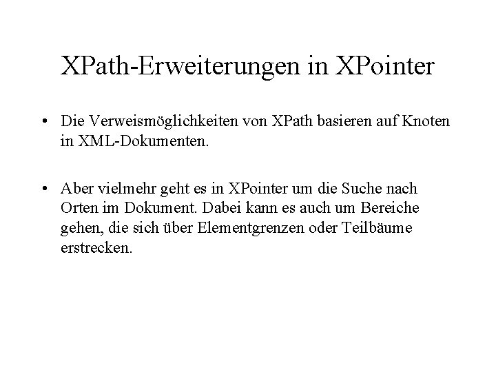 XPath-Erweiterungen in XPointer • Die Verweismöglichkeiten von XPath basieren auf Knoten in XML-Dokumenten. •