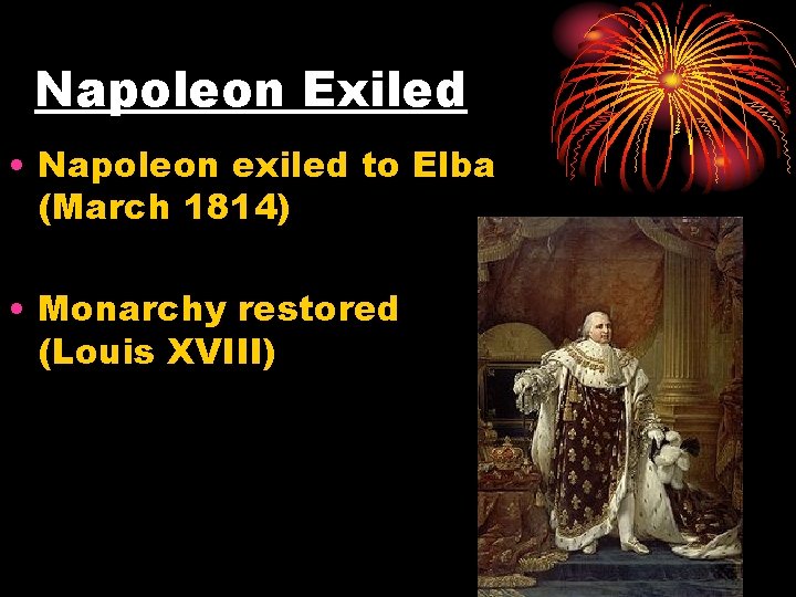 Napoleon Exiled • Napoleon exiled to Elba (March 1814) • Monarchy restored (Louis XVIII)